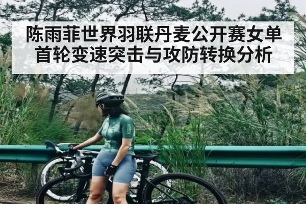 陈雨菲世界羽联丹麦公开赛女单首轮变速突击与攻防转换分析（kaiyun）